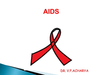 AIDS
DR. V.P.ACHARYA
 