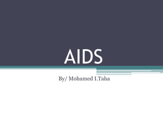 AIDS
By/ Mohamed I.Taha
 