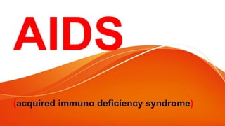 AIDS
(acquired immuno deficiency syndrome)
 