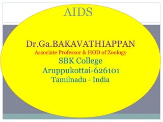 Dr.Ga.BAKAVATHIAPPAN
Associate Professor & HOD of Zoology
SBK College
Aruppukottai-626101
Tamilnadu - India
AIDS
 