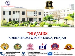 “HIV/AIDS
SOURAB KOSEY, ISFCP MOGA, PUNJAB
09-04-2020 ISF College of Pharmacy, MOGA 1
 
