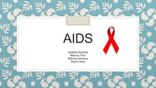 AIDS
Isabela Nishida
Marina Thie
Mônica Silveira
Yasmi Dias
 