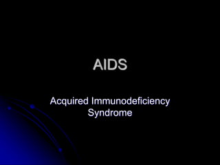 AIDS
Acquired Immunodeficiency
Syndrome
 