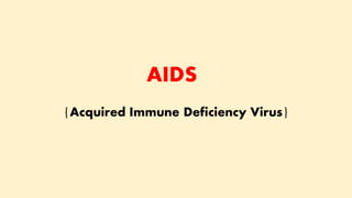 AIDS
{Acquired Immune Deficiency Virus}
 