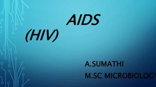 AIDS
(HIV)
A.SUMATHI
M.SC MICROBIOLOGY
 