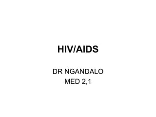 HIV/AIDS
DR NGANDALO
MED 2,1
 