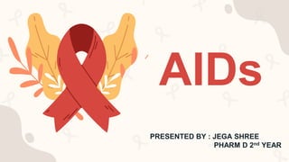 AIDs
PRESENTED BY : JEGA SHREE
PHARM D 2nd YEAR
 