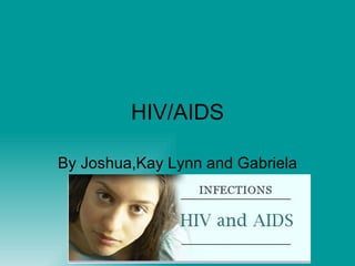HIV/AIDS By Joshua,Kay Lynn and Gabriela 