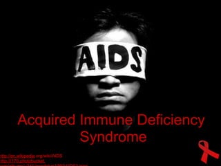 Acquired Immune Deficiency
                  Syndrome
http://en.wikipedia.org/wiki/AIDS
http://i170.photobucket.
 