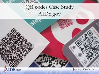 QR codes Case Study
    AIDS.gov




                  Jeremy Vanderlan
 