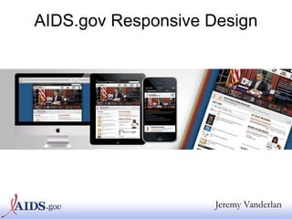 AIDS.gov Responsive Design




                     Jeremy Vanderlan
 