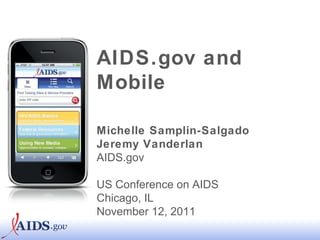 AIDS.gov and Mobile Michelle Samplin-Salgado Jeremy Vanderlan AIDS.gov US Conference on AIDS Chicago, IL November 12, 2011 