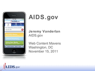 AIDS.gov Jeremy Vanderlan AIDS.gov Web Content Mavens Washington, DC November 15, 2011 
