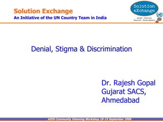 Denial, Stigma & Discrimination Dr. Rajesh Gopal Gujarat SACS,  Ahmedabad 
