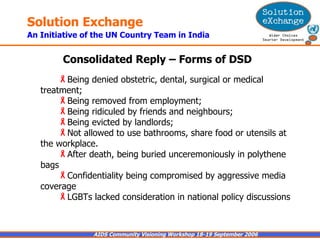 Consolidated Reply – Forms of DSD Being denied obstetric, dental, surgical or medical treatment;  Being removed from employment;  Being ridiculed by friends and neighbours;  Being evicted by landlords;  Not allowed to use bathrooms, share food or utensils at the workplace.  After death, being buried unceremoniously in polythene bags   Confidentiality being compromised by aggressive media coverage   LGBTs lacked consideration in national policy discussions 
