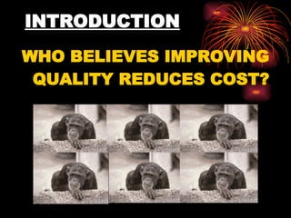 INTRODUCTION WHO BELIEVES IMPROVING QUALITY REDUCES COST? 