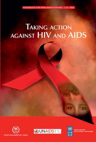 INTER-PARLIAMENTARY UNION
HANDBOOK FOR PARLIAMENTARIANS N°15 - 2007
TAKING ACTION
AGAINST HIV AND AIDS
 