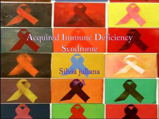 Acquired Immune Deficiency Syndrome Silvia juliana 8ºA 