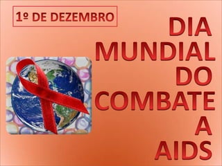                          DIA                MUNDIAL                            DO                COMBATE                                              A                         AIDS 1º DE DEZEMBRO 