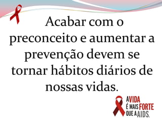    Acabar com o preconceito e aumentar a prevenção devem se tornar hábitos diários de nossas vidas.