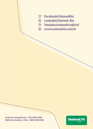 Facebook/UnimedRio
Linkedin/Unimed-Rio
Youtube/unimedriooficial
www.unimedrio.com.br
Central de Atendimento - (21) 4020-3861
Deficiente Auditivo / Fala - 0800 286 0234
 