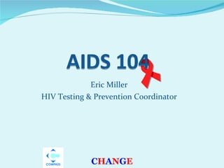Eric Miller HIV Testing & Prevention Coordinator C H A N G E   
