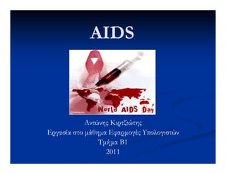 AIDSAIDS
ΑντώνηςΑντώνης ΚιρτζιώτηςΚιρτζιώτης
Εργασία στο µάθηµα Εφαρµογές ΥπολογιστώνΕργασία στο µάθηµα Εφαρµογές Υπολογιστών
Τµήµα Β1Τµήµα Β1
20112011
 