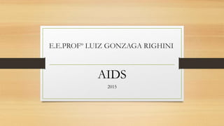 E.E.PROFº LUIZ GONZAGA RIGHINI
AIDS
2015
 