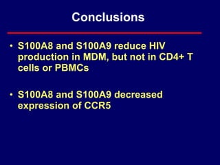 Conclusions S100A8 and S100A9 reduce HIV production in MDM, but not in CD4+ T cells or PBMCs  S100A8 and S100A9 decreased expression of CCR5 