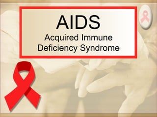 AIDS Acquired Immune Deficiency Syndrome 