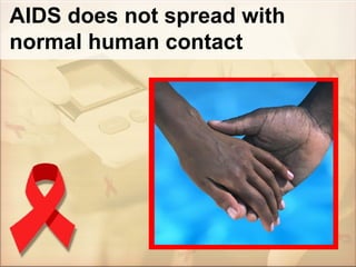AIDS does not spread with normal human contact 