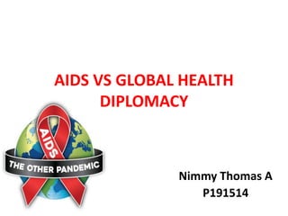 AIDS VS GLOBAL HEALTH
DIPLOMACY
Nimmy Thomas A
P191514
 