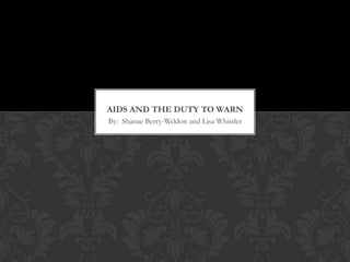 AIDS AND THE DUTY TO WARN
By: Shanae Berry-Weldon and Lisa Whistler
 