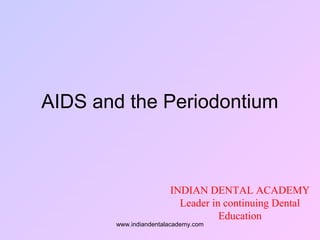 AIDS and the Periodontium
INDIAN DENTAL ACADEMY
Leader in continuing Dental
Education
www.indiandentalacademy.com
 