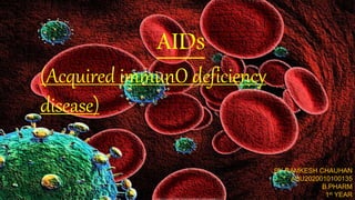 AIDs
(Acquired immunO deficiency
disease)
BY RAMKESH CHAUHAN
ASU2020010100135
B.PHARM
1st YEAR
 