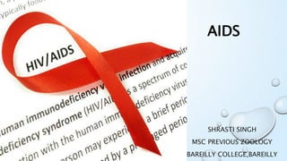AIDS
SHRASTI SINGH
MSC PREVIOUS ZOOLOGY
BAREILLY COLLEGE,BAREILLY
 