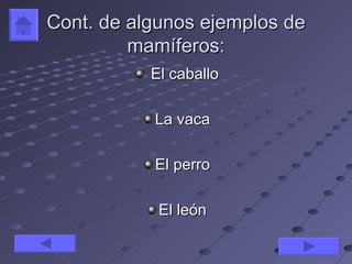 Cont. de algunos ejemplos de
         mamíferos:
           El caballo

           La vaca

           El perro

            El león
 