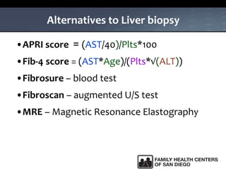 Alternatives to Liver biopsy
•APRI score = (AST/40)/Plts*100
•Fib-4 score = (AST*Age)/(Plts*√(ALT))
•Fibrosure – blood test
•Fibroscan – augmented U/S test
•MRE – Magnetic Resonance Elastography
 