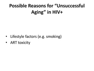 Possible Reasons for “Unsuccessful
Aging” in HIV+
• Lifestyle factors (e.g. smoking)
• ART toxicity
 