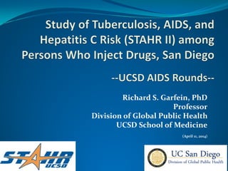 Richard S. Garfein, PhD
Professor
Division of Global Public Health
UCSD School of Medicine
(April 11, 2014)
 