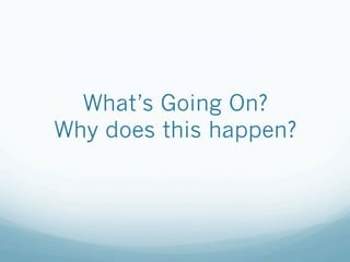 What’s Going On?
Why does this happen?
 