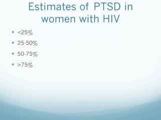 Estimates of PTSD in
women with HIV
!  <25%
!  25-50%
!  50-75%
!  >75%
 