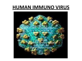 HUMAN IMMUNO VIRUS
 