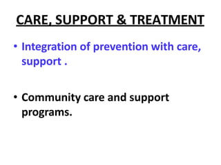CARE, SUPPORT & TREATMENT
• Integration of prevention with care,
support .
• Community care and support
programs.
 