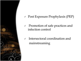  Post Exposure Prophylaxis (PEP)
 Promotion of safe practices and
infection control
 Intersectoral coordination and
mainstreaming
 