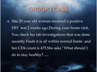  Sita 20 year old woman received a positive
HIV test 2 weeks ago.During your home visit,
You check her lab investigations that was done
recently Finds it is all within normal limits and
her CD4 count is 475.She asks “What should I
do to stay healthy?......
 