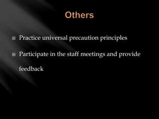  Practice universal precaution principles
 Participate in the staff meetings and provide
feedback
 