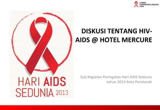 DISKUSI TENTANG HIVAIDS @ HOTEL MERCURE

Sub Kegiatan Peringatan Hari AIDS Sedunia
tahun 2013 Kota Pontianak

 