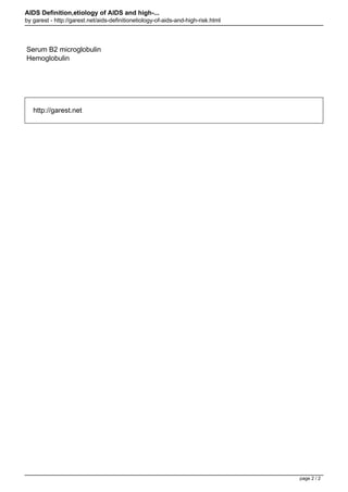 AIDS Definition,etiology of AIDS and high-...
by garest - http://garest.net/aids-definitionetiology-of-aids-and-high-risk.html

Serum B2 microglobulin
Hemoglobulin

http://garest.net

page 2 / 2
Powered by TCPDF (www.tcpdf.org)

 