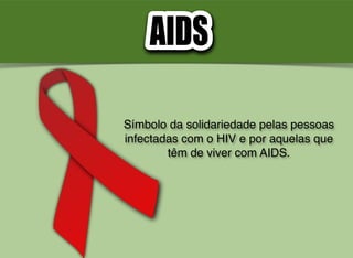 Símbolo da solidariedade pelas pessoas
infectadas com o HIV e por aquelas que
têm de viver com AIDS.
 